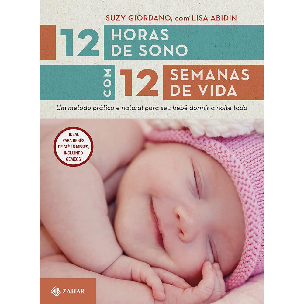 12 horas de Sono com 12 Semanas de Vida: Um Método Prático e Natural para seu Bebê Dormir a Noite Toda é bom? Vale a pena?