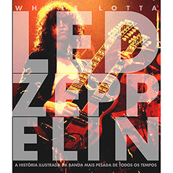 Livro - Whole Lotta Led Zeppelin - A História Ilustrada da Banda Mais Pesada de Todos os Tempos é bom? Vale a pena?