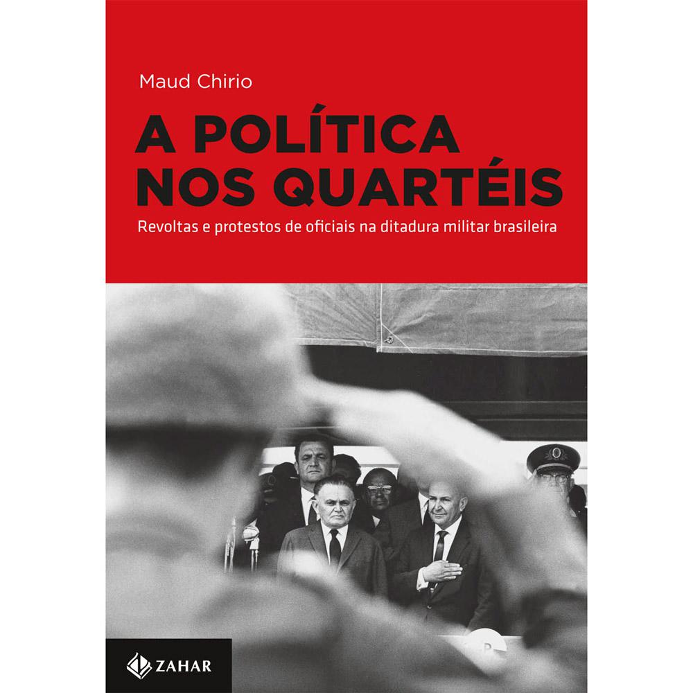 A Política nos Quartéis: Revoltas e Protestos de Oficiais na Ditadura Militar Brasileira é bom? Vale a pena?