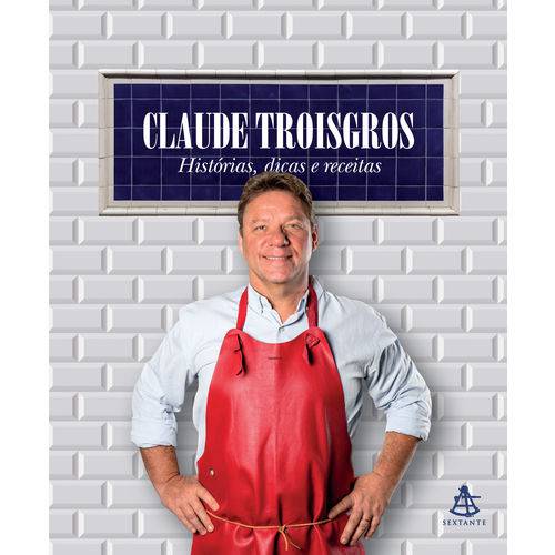 Claude Troisgros: Histórias, Dicas e Receitas - 1ª Ed. é bom? Vale a pena?