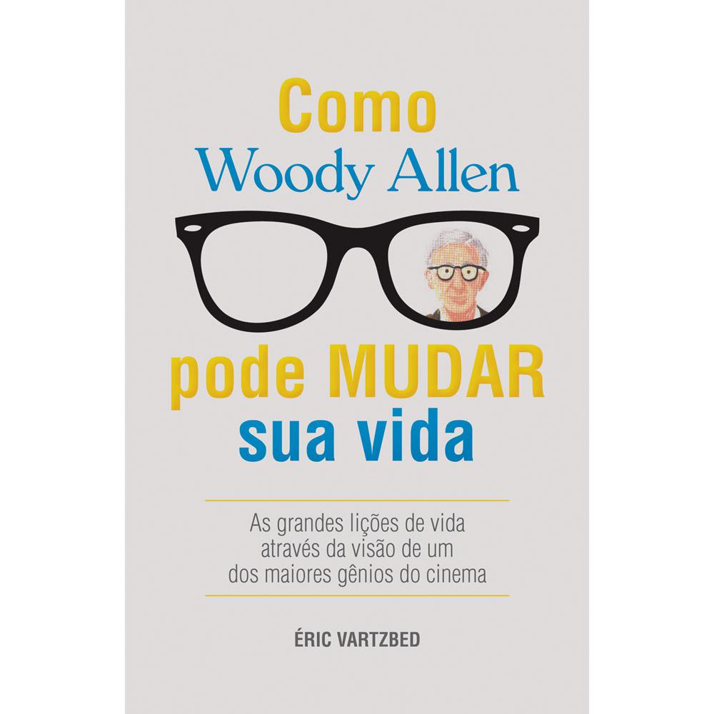 Como Woody Allen Pode Mudar Sua Vida: As Grandes Lições da Vida Através da Visão de Um dos Maiores Gênios do Cinema é bom? Vale a pena?