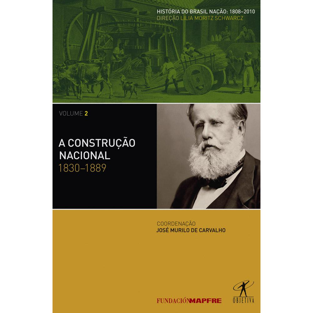 Construção Nacional, A: 1830 - 1889 - Vol. 2 - Coleção História do Brasil Nação - 1808 - 2010 é bom? Vale a pena?