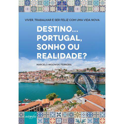 Destino... Portugal, Sonho ou Realidade? - Viver, Trabalhar e Ser Feliz com uma Vida Nova é bom? Vale a pena?