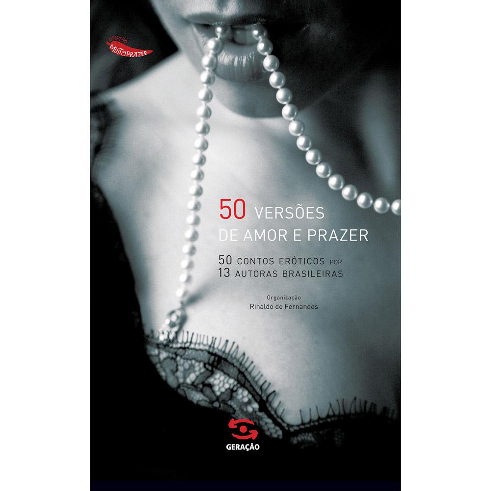 Livro - 50 Versões de Amor e Prazer: 50 Contos Eróticos Por 13 Autoras Brasileiras - Coleção Muito Prazer é bom? Vale a pena?