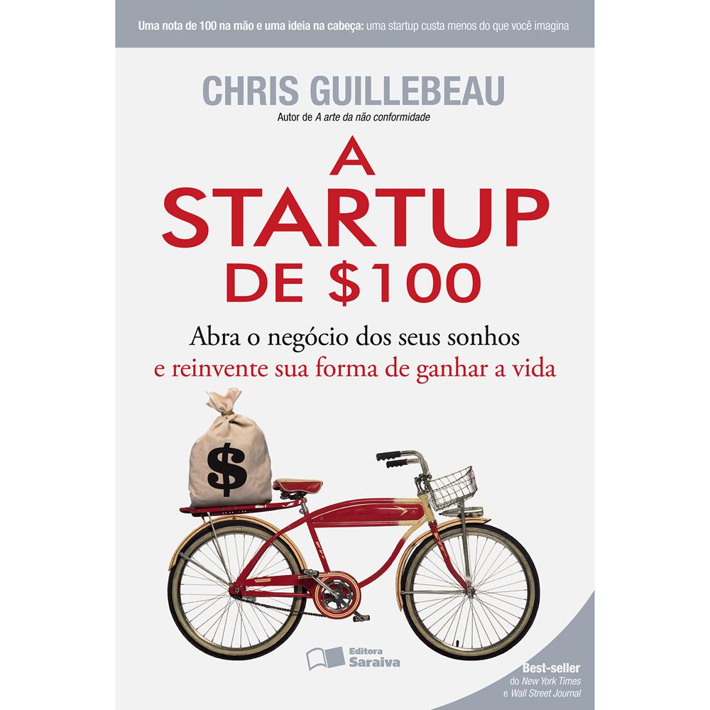 Livro - A Startup de $100: Abra o Negócio dos seus Sonhos e Reinvente sua Forma de Ganhar a Vida é bom? Vale a pena?