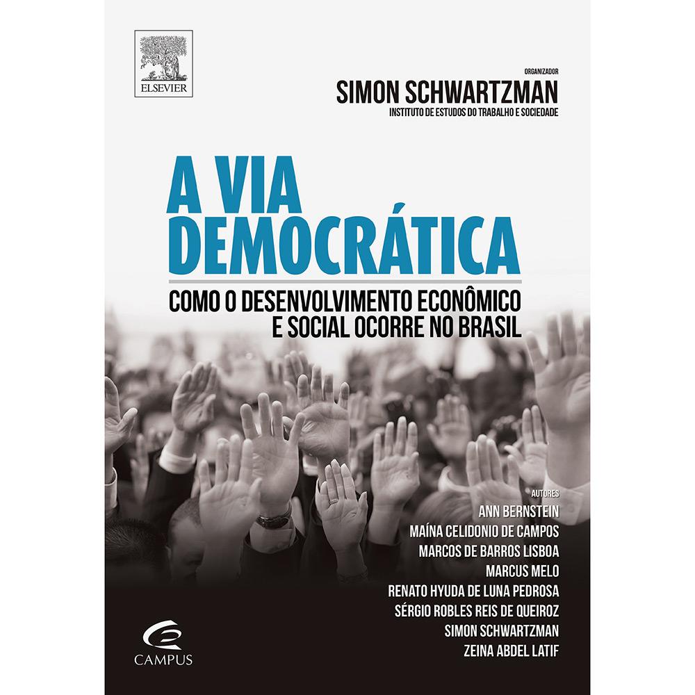 Livro - A Via Democrática: Como o Desenvolvimento Econômico e Social Ocorre no Brasil é bom? Vale a pena?