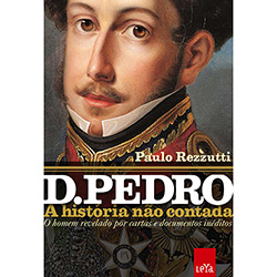 Livro - D. Pedro: a História não Contada - o Homen Revelado por Cartas e Documentos Inéditos é bom? Vale a pena?
