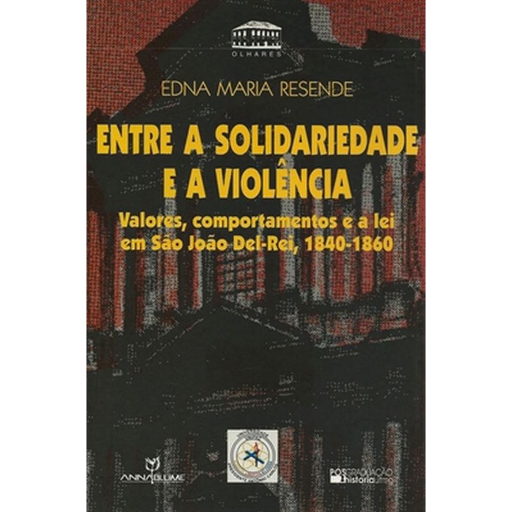 Livro - Entre a Solidariedade e a Violência: Valores, Comportamentos e a Lei Em São João Del Rei (1840-1860) é bom? Vale a pena?