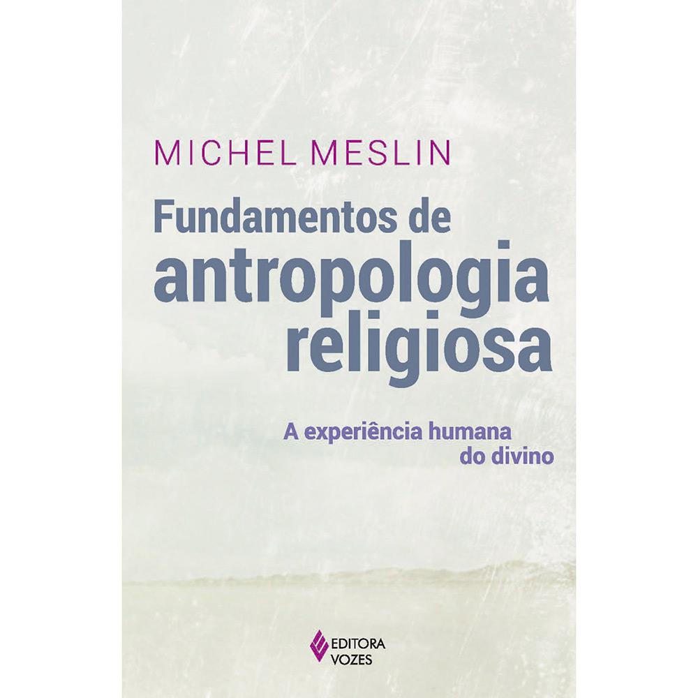 Livro - Fundamentos de Antropologia Religiosa: A Experiência Humana do Divino é bom? Vale a pena?