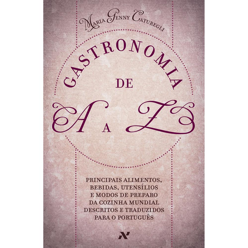 Livro - Gastronomia de A a Z - Principais Alimentos, Bebidas, Utensílios e Modos de Preparo da Cozinha Mundial Descritos e Traduzidos para o Português é bom? Vale a pena?