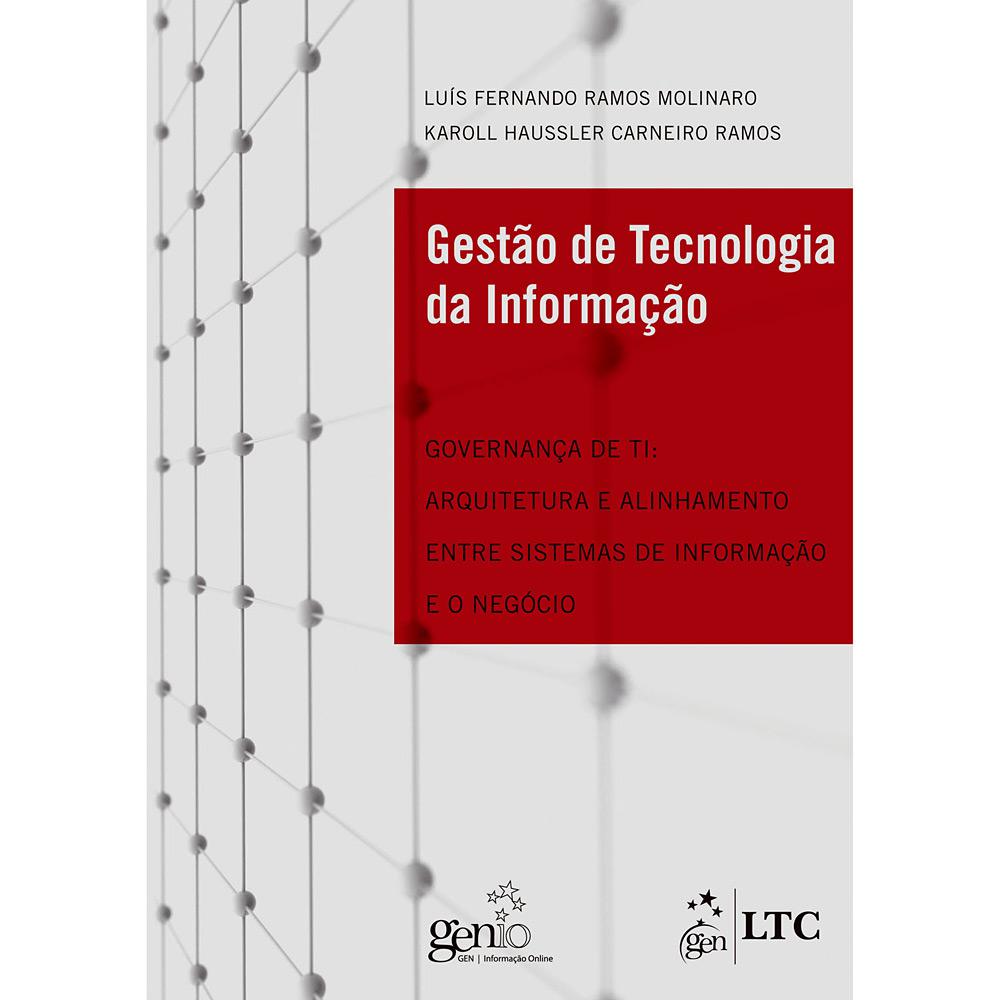Livro - Gestão de Tecnologia da Informação - Governança de Ti - Arquitetura e Alinhamento entre Sistemas de Informação e o Negócio é bom? Vale a pena?