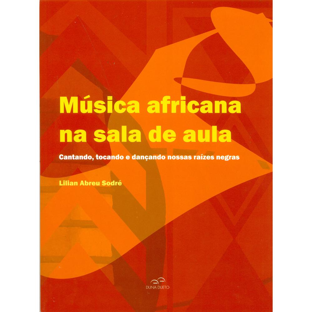 Livro - Música Africana na Sala de Aula - Cantando, Tocando e Dançando Nossas Raízes Negras é bom? Vale a pena?