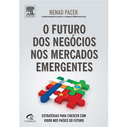 Livro - O Futuro dos Negócios nos Mercados Emergentes: Estratégias Para Crescer Com Vigor nos Países do Futuro - Nenad Pacek é bom? Vale a pena?