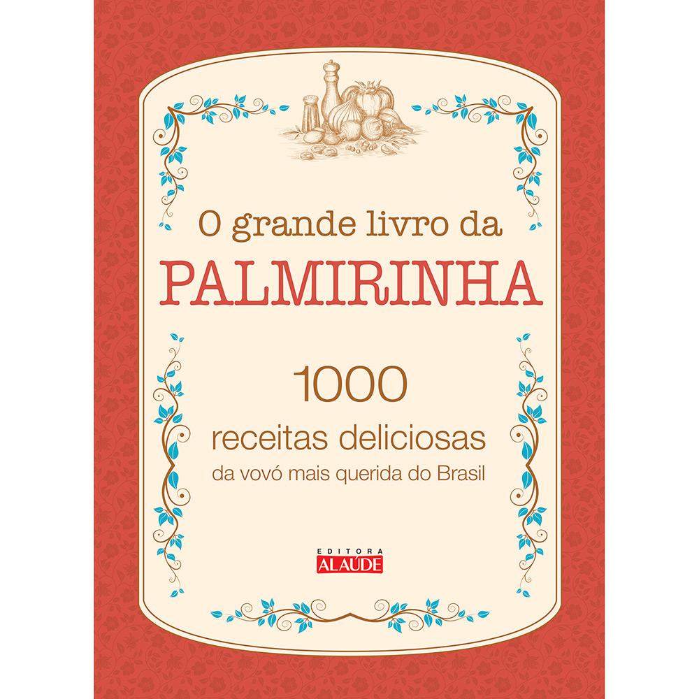Livro - O Grande Livro da Palmirinha: 1000 Receitas Deliciosas da Vovó Mais Querida do Brasil é bom? Vale a pena?