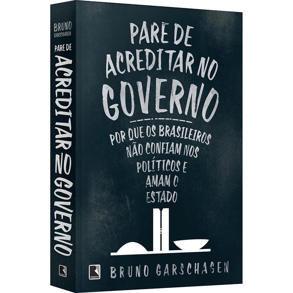 Livro - Pare de Acreditar no Governo: Por Que os Brasileiros Não Confiam nos Políticos e Amam o Estado é bom? Vale a pena?