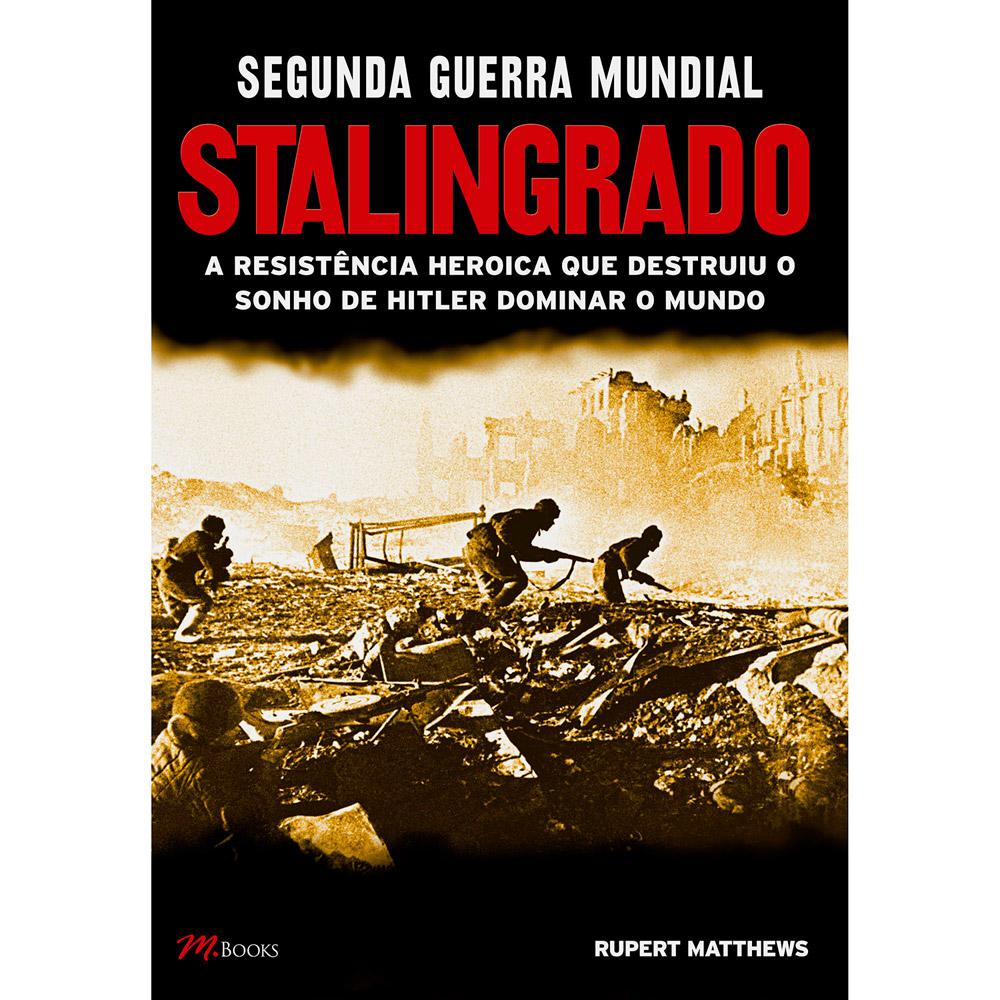 Livro - Segunda Guerra Mundial Stalingrado: A Resistência Heróica Que Destruiu O Sonho De Hitler Dominar O Mundo é bom? Vale a pena?