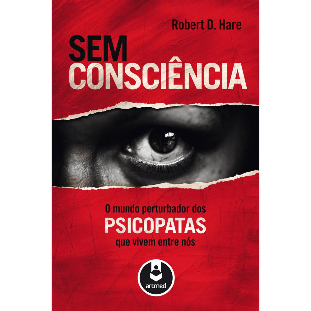 Livro - Sem Consciência: O Mundo Perturbador dos Psicopatas Que Vivem Entre Nós é bom? Vale a pena?