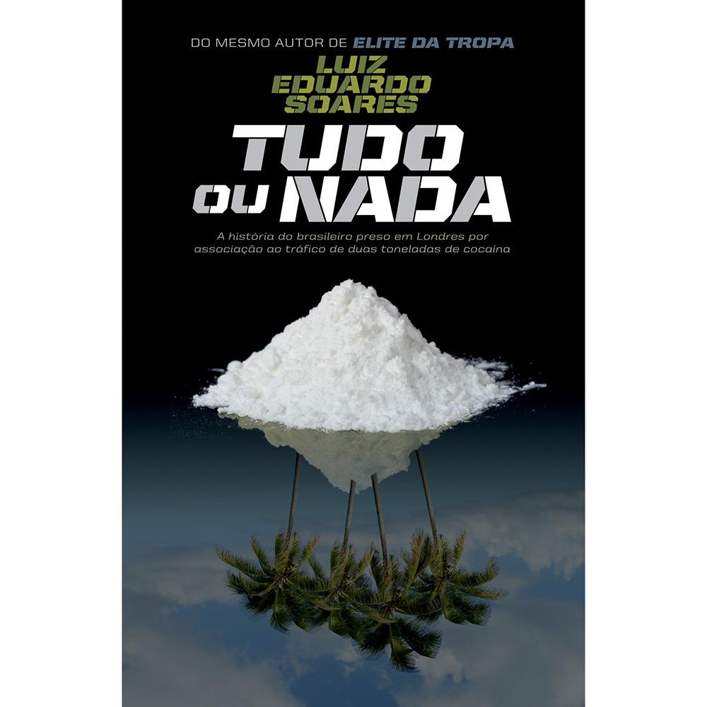 Livro - Tudo ou Nada: A História do Brasileiro Preso em Londres por Associação ao Tráfico de 2 Toneladas de Cocaína é bom? Vale a pena?