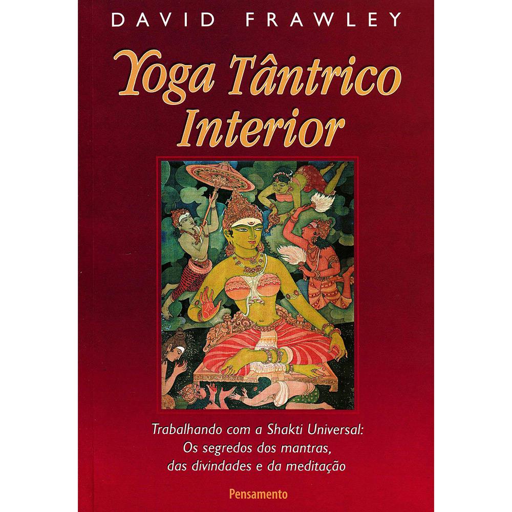 Livro - Yoga Tântrico Interior - Trabalhando com a Shakti Universal: Os Segredos dos Mantras, das Divindades e da Meditação é bom? Vale a pena?